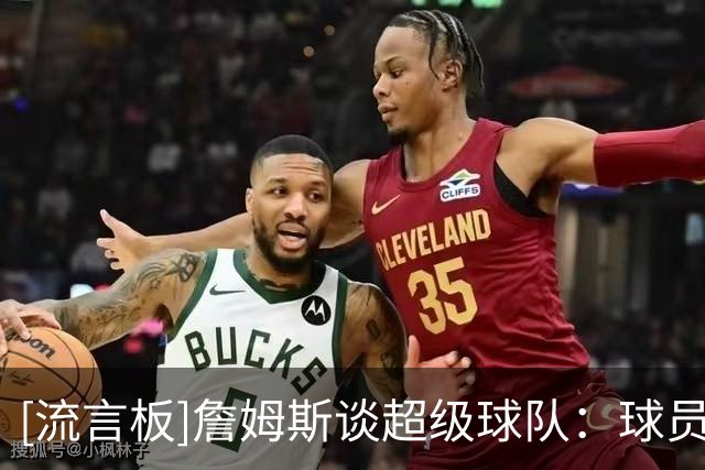 [流言板]詹姆斯谈超级球队：球员所处生涯阶段很关键，可能不会奏效